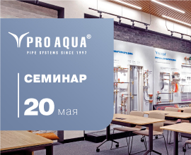 Семинар «Полипропиленовые трубы и фитинги PRO AQUA для водоснабжения и отопления / Котельное оборудование BAXI» пройдет 20 мая для систем водоснабжения PRO AQUA